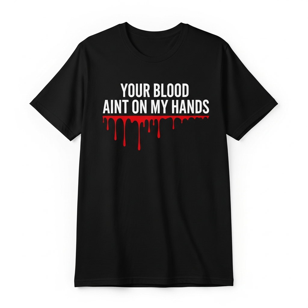 Your Blood Ain't Gonna Be On My Hands Tee